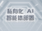 私有化 AI 智能體部署：筑牢數據安全防線，釋放專屬智能價值
